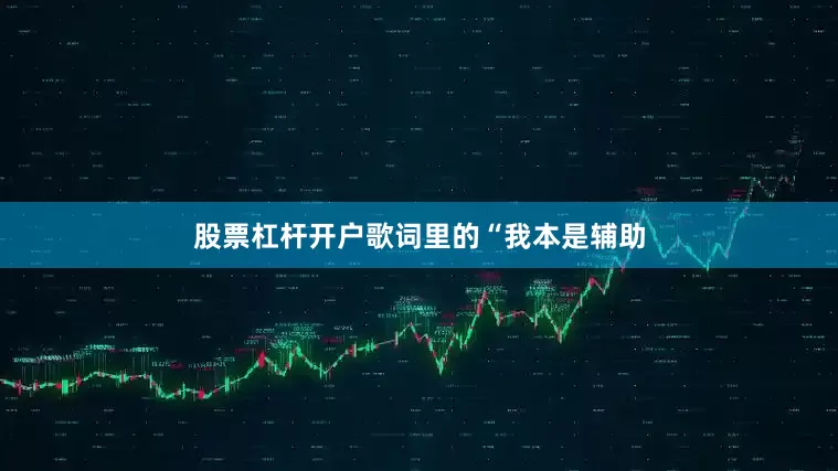 股票杠杆开户歌词里的“我本是辅助