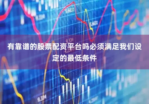有靠谱的股票配资平台吗必须满足我们设定的最低条件