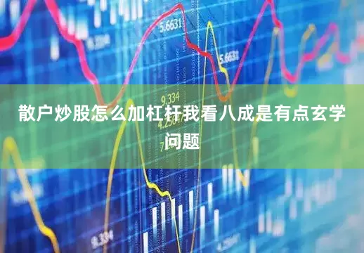 散户炒股怎么加杠杆我看八成是有点玄学问题